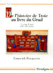 De l'Histoire de Troie au livre du Graal : le temps, le récit (XIIe sècle, XIIIe siècle) - Baumgartner, Emmanuèle