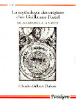 La mythologie des origines chez Guillaume Postel : de la naissance à la nation - Claude-Gilbert DUBOIS