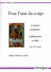 Pour l'aise du corps : confort et plaisirs, médications et rites, XIIIe-XVe siècle - Marie Thérèse LORCINS