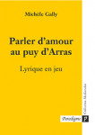 Parler d'amour au puy d'Arras : lyrique en jeu - Michèlle GALLY