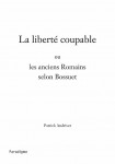 La liberté coupable ou Les anciens Romains selon Bossuet - Patrick ANDRIVET