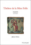 Théâtre de la Mère Folle : Dijon XVIe-XVIIe - Juliette VALCKE