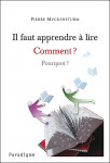 Il faut apprendre à lire, comment ? pourquoi ? - Pierre Muckensturm