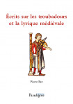 Écrits sur les troubadours et la lyrique médiévale : 1961-1991 -  Pierre BEC