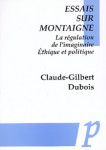 Éssais sur Montaigne : la régulation de l'imaginaire, éthique et politique - Claude-Gilbert Dubois