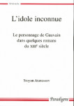 *L'Idole inconnue : le personnage de Gauvain dans quelques romans du XIIIe siècle - Stoyan ATANASSOV