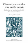 Chanson pouvez aller pour tout le monde : recherches sur la mémoire et l'oubli dans le chant médiéval, en hommage à Michel Zink