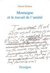 Montaigne et le travail de l'amitié : du lit de mort d'Etienne de La Boétie aux Essais de 1595 - Gérard DEFAUX