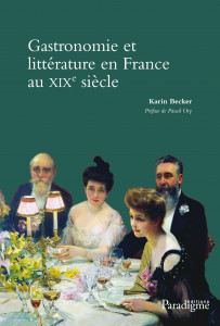 GASTRONOMIE ET LITTÉRATURE EN FRANCE AU XIXe SIÈCLE - Karin BECKER